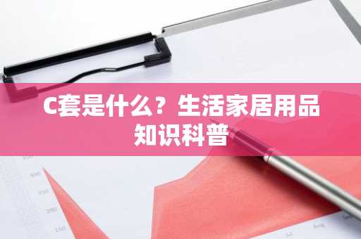 C套是什么？生活家居用品知识科普