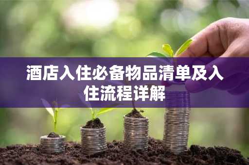 酒店入住必备物品清单及入住流程详解