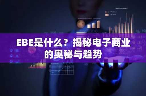 EBE是什么？揭秘电子商业的奥秘与趋势