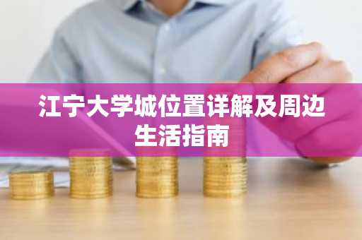 江宁大学城位置详解及周边生活指南