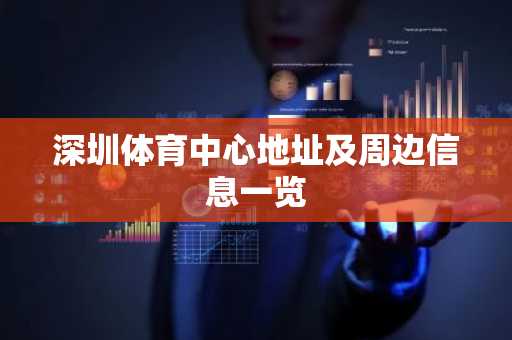 深圳体育中心地址及周边信息一览