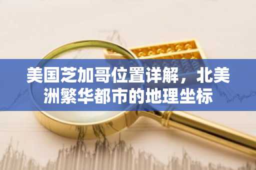 美国芝加哥位置详解，北美洲繁华都市的地理坐标