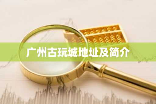 广州古玩城地址及简介