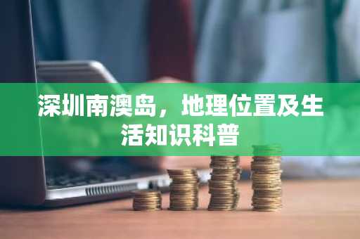 深圳南澳岛，地理位置及生活知识科普
