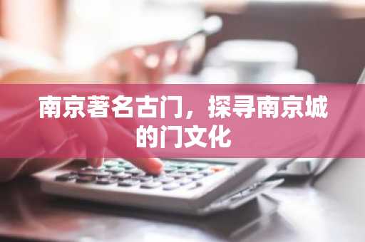 南京著名古门，探寻南京城的门文化