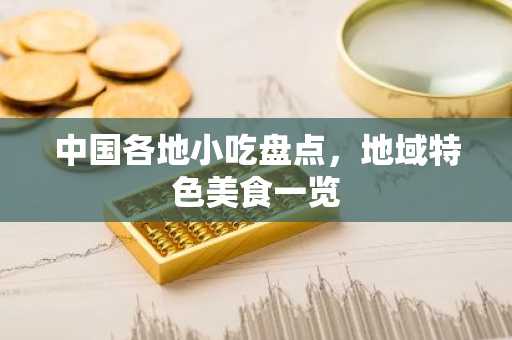 中国各地小吃盘点，地域特色美食一览