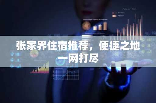 张家界住宿推荐，便捷之地一网打尽