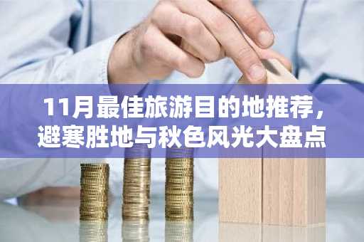 11月最佳旅游目的地推荐，避寒胜地与秋色风光大盘点