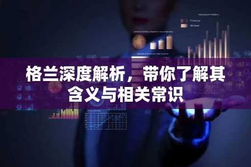 格兰深度解析，带你了解其含义与相关常识