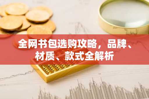 全网书包选购攻略，品牌、材质、款式全解析