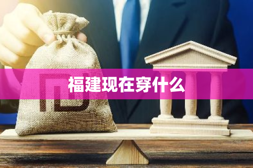 福建现在穿什么