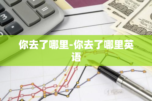 你去了哪里-你去了哪里英语
