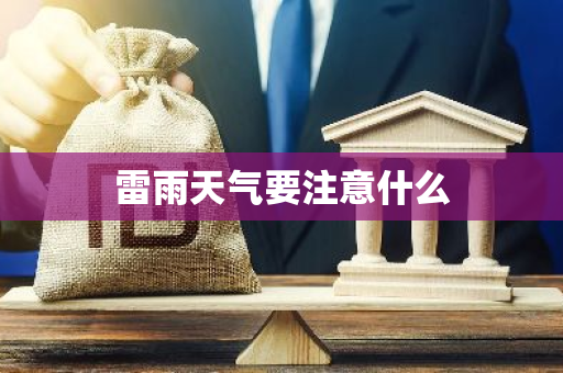 雷雨天气要注意什么