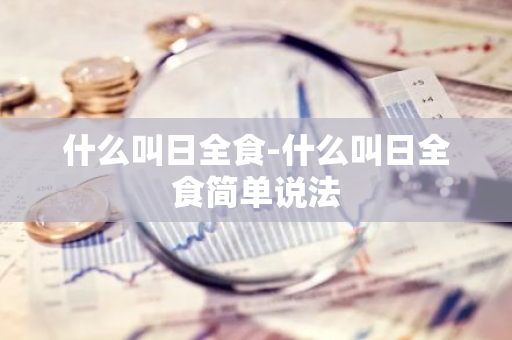 什么叫日全食-什么叫日全食简单说法