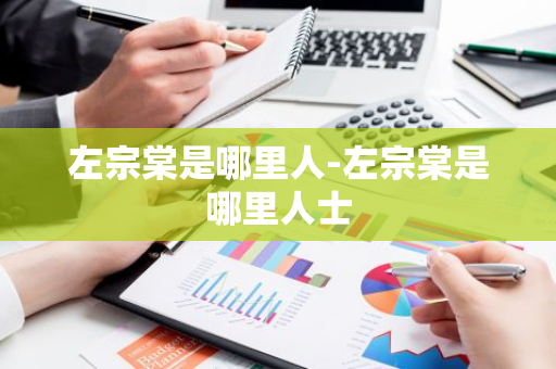 左宗棠是哪里人-左宗棠是哪里人士