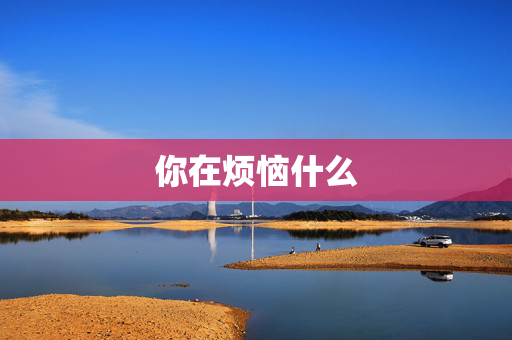 你在烦恼什么