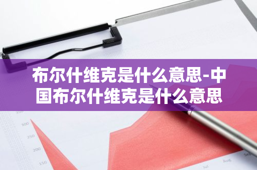 布尔什维克是什么意思-中国布尔什维克是什么意思