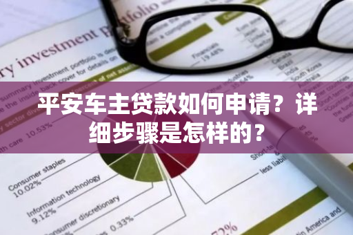 平安车主贷款如何申请？详细步骤是怎样的？