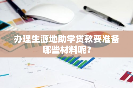 办理生源地助学贷款要准备哪些材料呢？