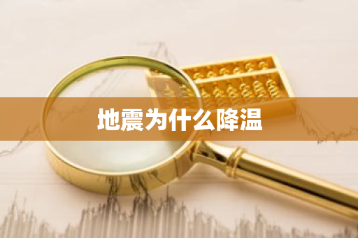 地震为什么降温