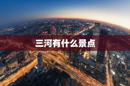 三河有什么景点