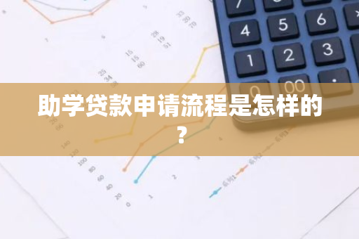 助学贷款申请流程是怎样的？