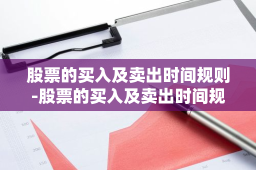 股票的买入及卖出时间规则-股票的买入及卖出时间规则和基金一样吗
