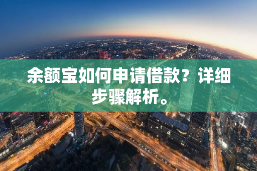 余额宝如何申请借款？详细步骤解析。