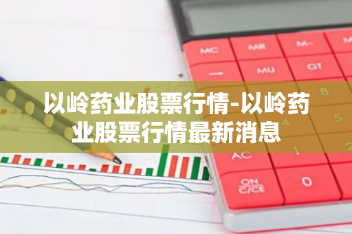 以岭药业股票行情-以岭药业股票行情最新消息