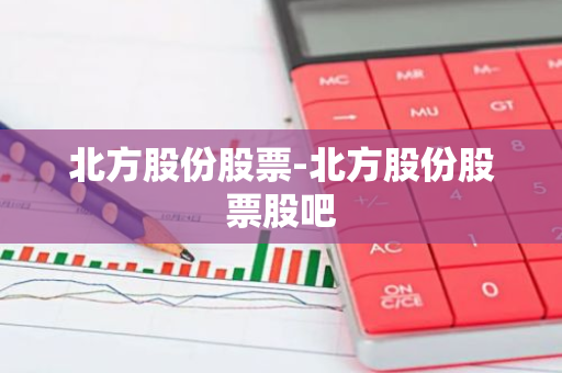 北方股份股票-北方股份股票股吧