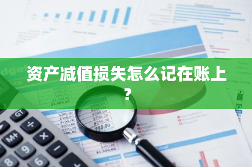 资产减值损失怎么记在账上？