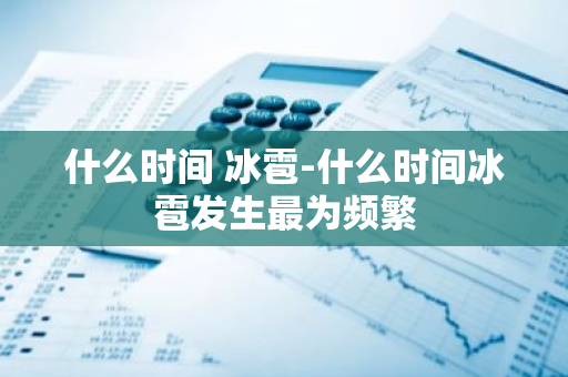 什么时间 冰雹-什么时间冰雹发生最为频繁