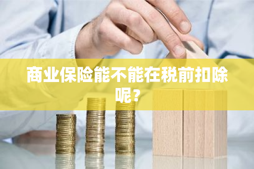 商业保险能不能在税前扣除呢？