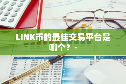 LINK币的最佳交易平台是哪个？-