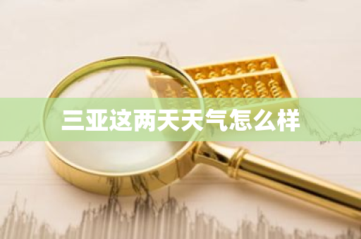 三亚这两天天气怎么样
