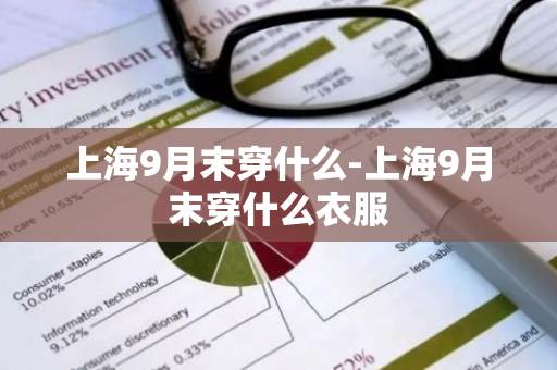 上海9月末穿什么-上海9月末穿什么衣服