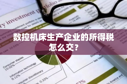 数控机床生产企业的所得税怎么交？