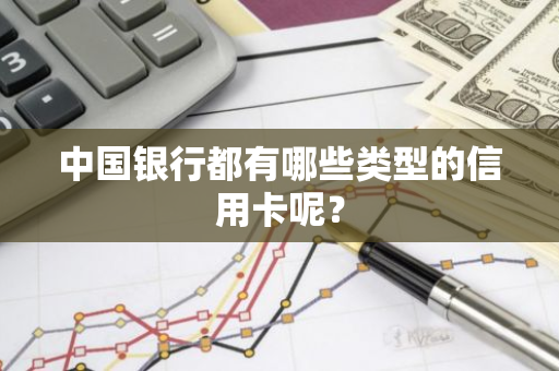 中国银行都有哪些类型的信用卡呢？