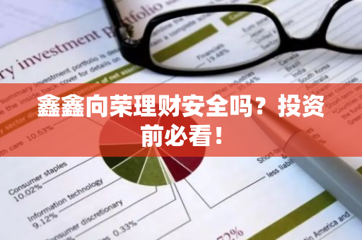 鑫鑫向荣理财安全吗？投资前必看！