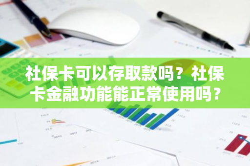 社保卡可以存取款吗？社保卡金融功能能正常使用吗？