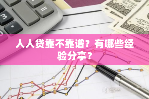 人人贷靠不靠谱？有哪些经验分享？