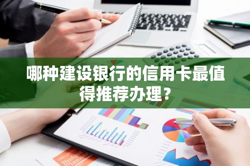 哪种建设银行的信用卡最值得推荐办理？