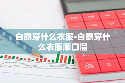 白露穿什么衣服-白露穿什么衣服顺口溜