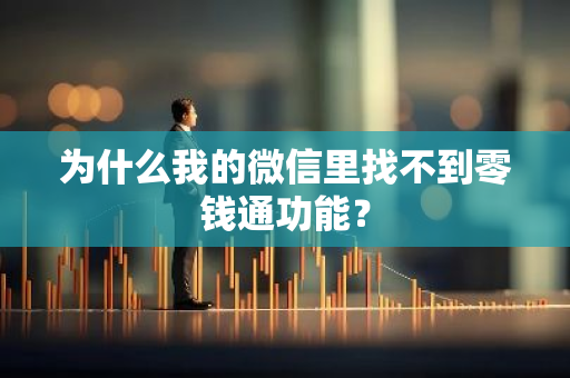 为什么我的微信里找不到零钱通功能？