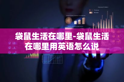 袋鼠生活在哪里-袋鼠生活在哪里用英语怎么说
