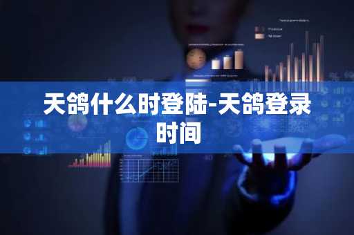 天鸽什么时登陆-天鸽登录时间