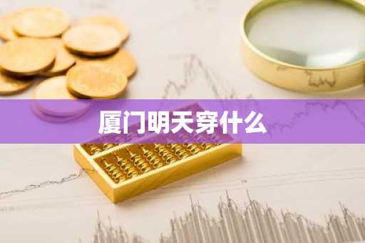 厦门明天穿什么