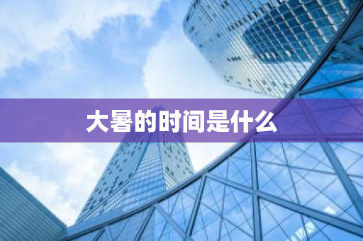 大暑的时间是什么