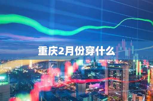 重庆2月份穿什么