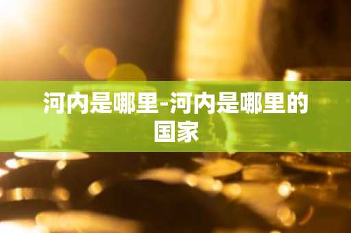 河内是哪里-河内是哪里的国家